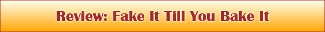 Review: Fake It Till You Bake It