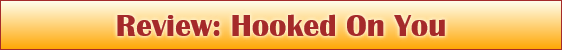 Review: Hooked On You