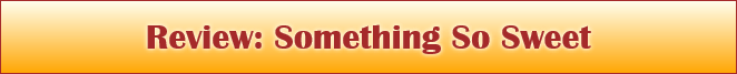 Review: Something So Sweet