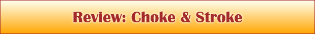 Review: Choke & Stroke