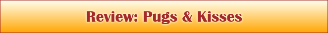 Review: Pugs & Kisses